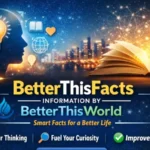 BetterThisFacts Information by BetterThisWorld
