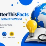 BetterThisFacts from BetterThisWorld Ultimate guide